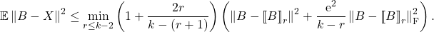 \[\mathbb{E} \left\|B - X\right\|^2 \le \min_{r \le k-2} \left( 1 + \frac{2r}{k-(r+1)} \right) \left(\left\|B - \lowrank{B}_r \right\|^2 + \frac{\mathrm{e}^2}{k-r} \left\|B - \lowrank{B}_r\right\|^2_{\rm F} \right). \]