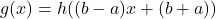 g(x) = h((b-a)x + (b+a))