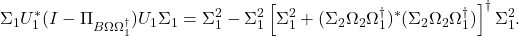 \[\Sigma_1U_1^*(I-\Pi_{B\Omega\Omega_1^\dagger})U_1\Sigma_1 = \Sigma_1^2 - \Sigma_1^2 \left[\Sigma_1^2 + (\Sigma_2\Omega_2\Omega_1^\dagger)^*(\Sigma_2\Omega_2\Omega_1^\dagger)\right]^\dagger\Sigma_1^2. \]