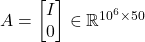 A = \twobyone{I}{0} \in\real^{10^6\times 50}