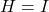 H = I