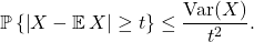 \begin{equation*} \mathbb{P} \left\{ \left| X - \mathbb{E} \, X \right| \ge t  \right\} \le \frac{\operatorname{Var}(X)}{t^2}. \end{equation*}