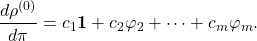 \[\frac{d\rho^{(0)}}{d\pi} = c_1 \mathbf{1} + c_2 \varphi_2 + \cdots + c_m \varphi_m.\]