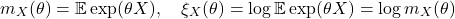 \begin{equation*} m_X(\theta) = \mathbb{E}  \exp(\theta X), \quad \xi_X(\theta) = \log \mathbb{E}  \exp(\theta X) = \log m_X(\theta) \end{equation*}