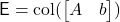 \mathsf{E} = \operatorname{col}(\onebytwo{A}{b})