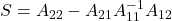 S = A_{22} - A_{21}A_{11}^{-1}A_{12}