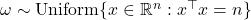 \omega \sim \text{Uniform} \{x\in \mathbb{R}^n : x^\top x = n\}