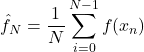 \[\hat{f}_N = \frac{1}{N} \sum_{i=0}^{N-1} f(x_n)\]