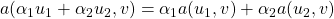 a(\alpha_1 u_1 + \alpha_2 u_2,v) = \alpha_1 a(u_1,v) + \alpha_2 a(u_2, v)