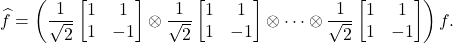 \begin{equation*} \hat{f} = \left( \frac{1}{\sqrt{2}} \begin{bmatrix} 1 & 1 \\ 1 & -1 \end{bmatrix} \otimes \frac{1}{\sqrt{2}} \begin{bmatrix} 1 & 1 \\ 1 & -1 \end{bmatrix} \otimes \cdots \otimes \frac{1}{\sqrt{2}} \begin{bmatrix} 1 & 1 \\ 1 & -1 \end{bmatrix} \right) f. \end{equation*}