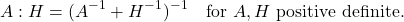 \[A:H = (A^{-1}+H^{-1})^{-1} \quad \text{for $A,H$ positive definite.}\]