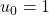 u_0 = 1