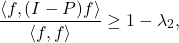 \[\frac{\langle f, (I-P)f\rangle}{\langle f, f\rangle}\ge 1-\lambda_2,\]