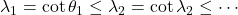 \lambda_1 = \cot \theta_1 \le \lambda_2 = \cot \lambda_2 \le \cdots