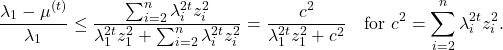 \[\frac{\lambda_1 - \mu^{(t)}}{\lambda_1} \le \frac{\sum_{i=2}^n \lambda_i^{2t} z_i^2}{\lambda_1^{2t} z_1^2 + \sum_{i=2}^n \lambda_i^{2t} z_i^2} = \frac{c^2}{\lambda_1^{2t} z_1^2 + c^2} \quad \text{for } c^2 = \sum_{i=2}^n \lambda_i^{2t} z_i^2.\]
