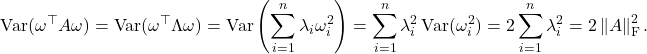 \[\Var(\omega^\top A \omega) = \Var(\omega^\top \Lambda \omega) = \Var \left( \sum_{i=1}^n \lambda_i \omega_i^2 \right) = \sum_{i=1}^n \lambda_i^2 \Var(\omega_i^2) = 2\sum_{i=1}^n \lambda_i^2 = 2\left\|A\right\|_{\rm F}^2.\]