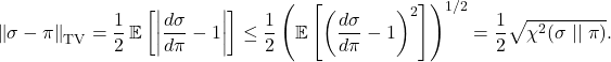 \[\norm{\sigma - \pi}_{\rm TV} = \frac{1}{2} \expect \left[ \left| \frac{d\sigma}{d\pi} - 1 \right| \right] \le \frac{1}{2} \left(\expect \left[ \left( \frac{d\sigma}{d\pi} - 1 \right)^2 \right]\right)^{1/2} = \frac{1}{2} \sqrt{\chi^2(\sigma \mid\mid \pi)}. \]