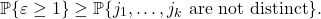 \[\prob \{ \varepsilon \ge 1 \} \ge \prob \{ j_1,\ldots,j_k \text{ are not distinct} \}.\]