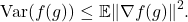 \[\Var(f(g)) \le \mathbb{E} \| \nabla f(g)\|^2.\]