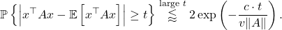 \[\mathbb{P}\left\{\left|x^\top Ax - \mathbb{E}\left[x^\top Ax\right]\right|\ge t \right\} \stackrel{\text{large $t$}}{\lessapprox} 2\exp\left(- \frac{c\cdot t}{v\|A\|} \right).\]