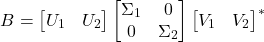 \[B = \onebytwo{U_1}{U_2} \twobytwo{\Sigma_1}{0}{0}{\Sigma_2}\onebytwo{V_1}{V_2}^*\]