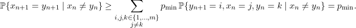 \begin{align*}\prob \{x_{n+1} = y_{n+1} \mid x_n \ne y_n\} &\ge \sum_{\substack{i,j,k\in \{1,\ldots,m\}\\ j\ne k}} p_{\rm min} \prob \{y_{n+1}=i,x_n=j,y_n=k \mid x_n \ne y_n\} = p_{\rm min}.\end{align*}