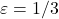 Rendered by QuickLaTeX.com \varepsilon = 1/3