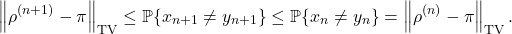 \[\norm{\rho^{(n+1)} - \pi}_{\rm TV} \le \prob\{x_{n+1}\ne y_{n+1}\} \le \prob\{x_n \ne y_n\} = \norm{\rho^{(n)} - \pi}_{\rm TV}.\]