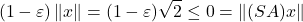 \[(1-\varepsilon) \norm{x} =(1-\varepsilon)\sqrt{2} \le 0 = \norm{(SA)x}\]