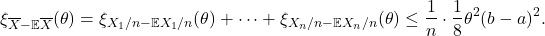 \begin{equation*} \xi_{\overline{X} - \mathbb{E} \overline{X}}(\theta) = \xi_{X_1/n- \mathbb{E}X_1/n}(\theta) + \cdots + \xi_{X_n/n- \mathbb{E}X_n/n}(\theta) \le \frac{1}{n} \cdot \frac{1}{8} \theta^2(b-a)^2. \end{equation*}