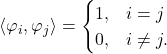 \[\langle\varphi_i,\varphi_j\rangle=\begin{cases}1, &i=j\\0,& i\ne j.\end{cases}\]