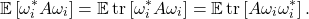 \[\mathbb{E} \left[\omega_i^*A\omega_i\right] = \mathbb{E} \tr \left[\omega_i^*A\omega_i\right] = \mathbb{E} \tr \left[A\omega_i\omega_i^*\right].\]