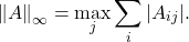 \[\norm{A}_\infty = \max_j \sum_i |A_{ij}|. \]