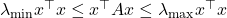 \lambda_{\rm min} x^\top x \le x^\top A x \le \lambda_{\rm max} x^\top x