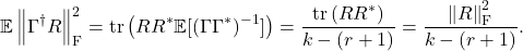 \[\mathbb{E} \left\|\Gamma^\dagger R\right\|_{\rm F}^2 = \tr \left(RR^* \mathbb{E}[(\Gamma\Gamma^*)^{-1}] \right) = \frac{\tr \left(RR^* \right)}{k-(r+1)} = \frac{\left\|R\right\|_{\rm F}^2}{k-(r+1)}.\]