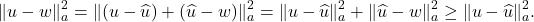 \begin{equation*} \|u - w\|^2_a = \|(u - \hat{u}) + (\hat{u}-w)\|_a^2 = \|u-\hat{u}\|_a^2 + \|\hat{u} - w\|_a^2 \ge \|u - \hat{u} \|_a^2. \end{equation*}