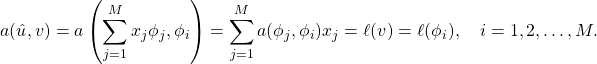\begin{equation*} a(\hat{u},v) = a\left(\sum_{j=1}^M x_j \phi_j, \phi_i\right) = \sum_{j=1}^M a(\phi_j,\phi_i) x_j = \ell(v) = \ell(\phi_i), \quad i =1,2,\ldots,M. \end{equation*}