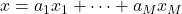 x = a_1x_1 + \cdots + a_Mx_M