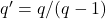 q'=q/(q-1)