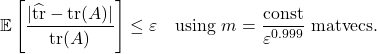 \[\expect\left[\frac{|\hat{\tr}-\tr(A)|}{\tr(A)}\right] \le \varepsilon \quad \text{using } m= \frac{\rm const}{\varepsilon^{0.999}} \text{ matvecs}.\]