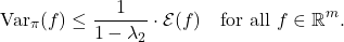 \[\Var_\pi(f)\le \frac{1}{1-\lambda_2}\cdot\mathcal{E}(f) \quad \text{for all } f\in\real^m.\]