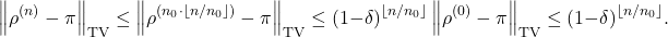 \[\norm{\rho^{(n)} - \pi}_{\rm TV} \le \norm{\rho^{(n_0 \cdot \lfloor n/n_0\rfloor)} - \pi}_{\rm TV} \le (1-\delta)^{\lfloor n/n_0\rfloor} \norm{\rho^{(0)} - \pi}_{\rm TV} \le (1-\delta)^{\lfloor n/n_0\rfloor}.\]