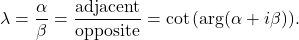 \begin{equation*} \lambda = \frac{\alpha}{\beta} = \frac{\mbox{adjacent}}{\mbox{opposite}} = \cot \left( \operatorname{arg}(\alpha+i\beta)). \end{equation*}