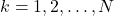 k = 1,2,\ldots,N