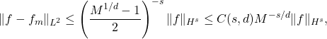 \begin{equation*} \|f - f_m\|_{L^2}  \le \left(\frac{M^{1/d}-1}{2}\right)^{-s}\|f\|_{H^s} \le C(s,d)M^{-s/d} \|f\|_{H^s}, \end{equation*}