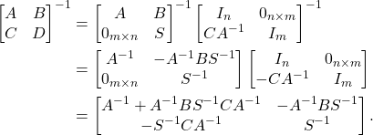 \begin{equation*} \begin{split} \begin{bmatrix} A & B \\ C & D \end{bmatrix}^{-1} &= \begin{bmatrix} A & B \\ 0_{m\times n} & S \end{bmatrix}^{-1} \begin{bmatrix} I_n & 0_{n\times m} \\ CA^{-1} & I_m\end{bmatrix}^{-1} \\ &= \begin{bmatrix} A^{-1} & -A^{-1}BS^{-1} \\ 0_{m\times n} & S^{-1} \end{bmatrix} \begin{bmatrix} I_n & 0_{n\times m} \\ -CA^{-1} & I_m\end{bmatrix} \\ &= \begin{bmatrix} A^{-1} + A^{-1}BS^{-1}CA^{-1} & -A^{-1}BS^{-1} \\ -S^{-1}CA^{-1} & S^{-1} \end{bmatrix}. \end{split} \end{equation*}