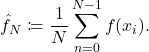 \[\hat{f}_{N}\coloneqq \frac{1}{N}\sum_{n=0}^{N-1} f(x_i).\]