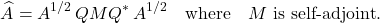 \[\hat{A} = A^{1/2} \,QMQ^*\, A^{1/2} \quad \text{where} \quad M\text{ is self-adjoint}.\]