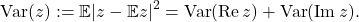 \[\Var(z) := \mathbb{E} |z - \mathbb{E} z|^2 = \Var(\Re z) + \Var(\Im z).\]