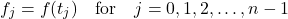 \[f_j = f(t_j) \quad \textnormal{for} \quad j = 0,1,2,\ldots,n-1\]